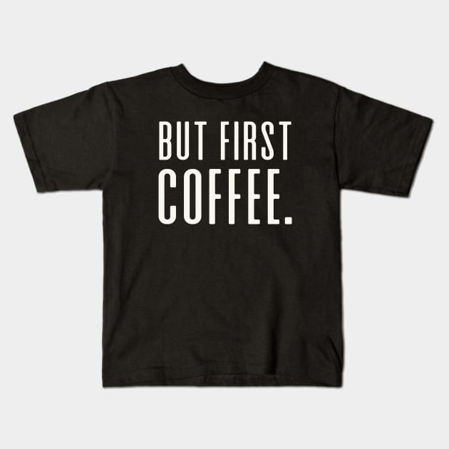 But First Coffee - white Kids T-Shirt by We Love Gifts